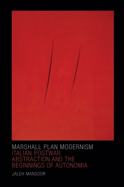 Marshall Plan Modernism : Italian Postwar Abstraction and the Beginnings of Autonomia, Paperback / softback Book