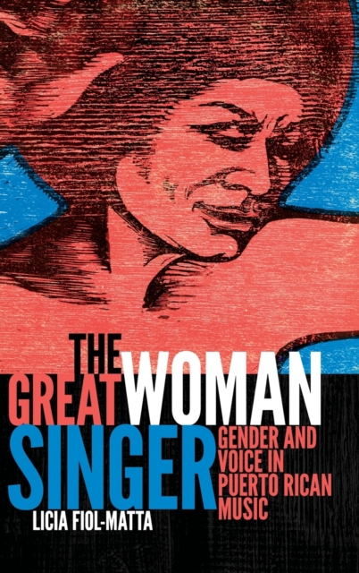 The Great Woman Singer : Gender and Voice in Puerto Rican Music, Hardback Book