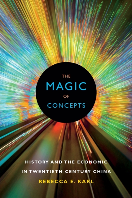 The Magic of Concepts : History and the Economic in Twentieth-Century China, Paperback / softback Book