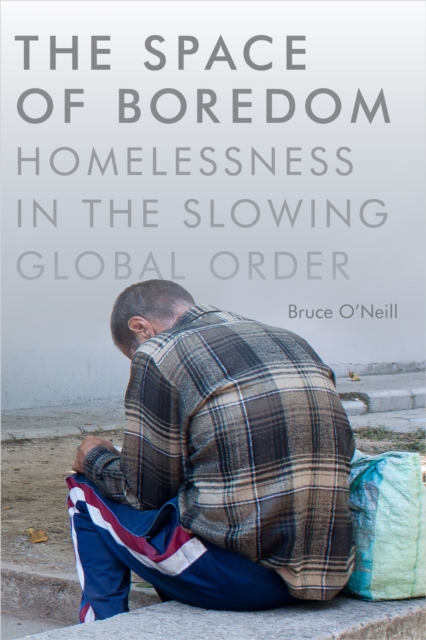 The Space of Boredom : Homelessness in the Slowing Global Order, Paperback / softback Book