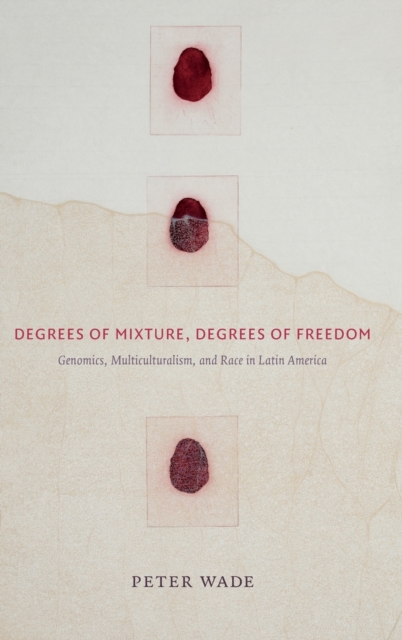Degrees of Mixture, Degrees of Freedom : Genomics, Multiculturalism, and Race in Latin America, Hardback Book