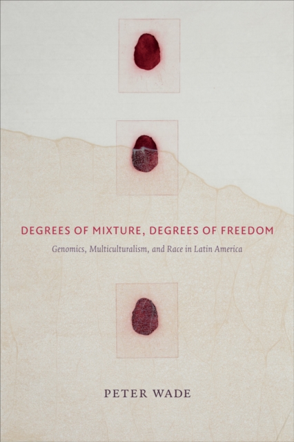 Degrees of Mixture, Degrees of Freedom : Genomics, Multiculturalism, and Race in Latin America, Paperback / softback Book