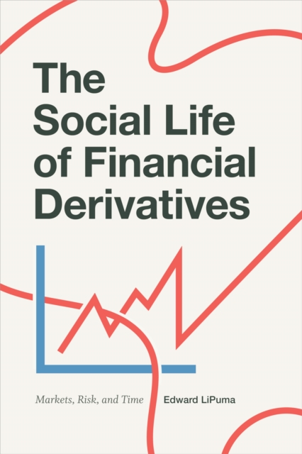 The Social Life of Financial Derivatives : Markets, Risk, and Time, Hardback Book