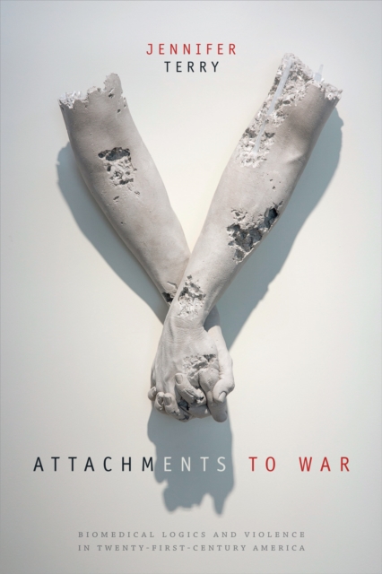 Attachments to War : Biomedical Logics and Violence in Twenty-First-Century America, Paperback / softback Book