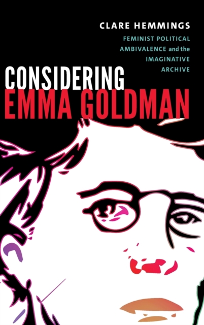 Considering Emma Goldman : Feminist Political Ambivalence and the Imaginative Archive, Hardback Book