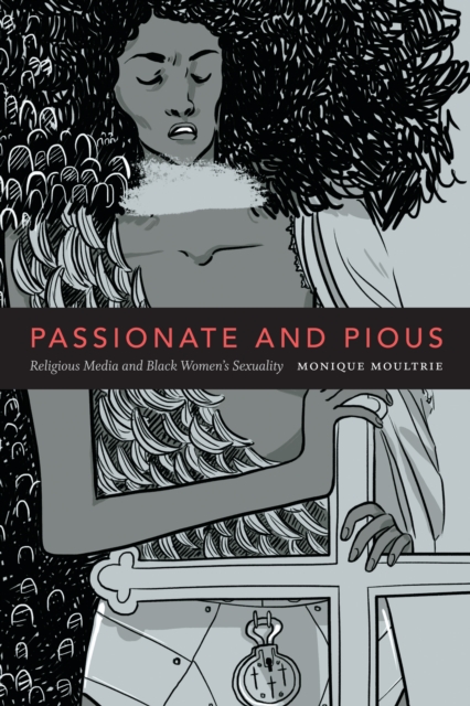 Passionate and Pious : Religious Media and Black Women's Sexuality, Paperback / softback Book