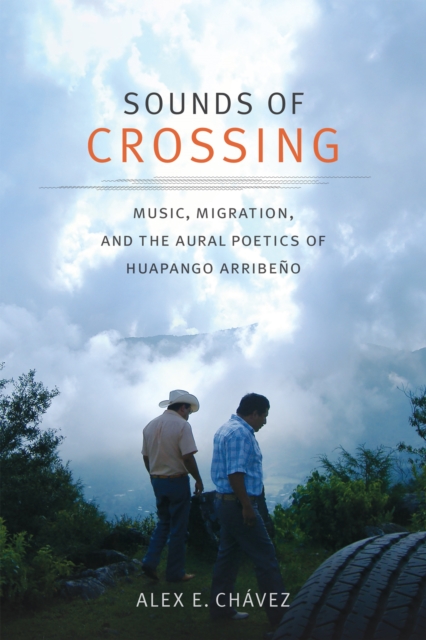 Sounds of Crossing : Music, Migration, and the Aural Poetics of Huapango Arribeno, Paperback / softback Book