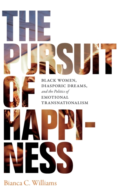 The Pursuit of Happiness : Black Women, Diasporic Dreams, and the Politics of Emotional Transnationalism, Hardback Book