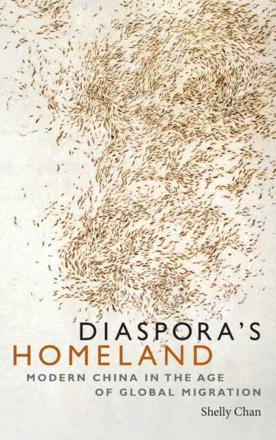 Diaspora's Homeland : Modern China in the Age of Global Migration, Hardback Book
