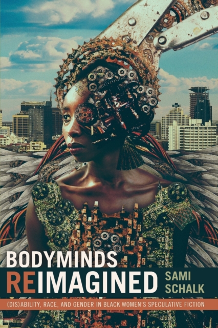 Bodyminds Reimagined : (Dis)ability, Race, and Gender in Black Women’s Speculative Fiction, Paperback / softback Book