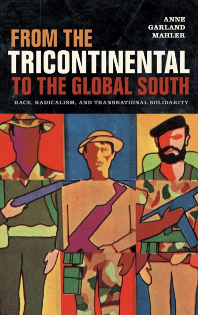 From the Tricontinental to the Global South : Race, Radicalism, and Transnational Solidarity, Hardback Book