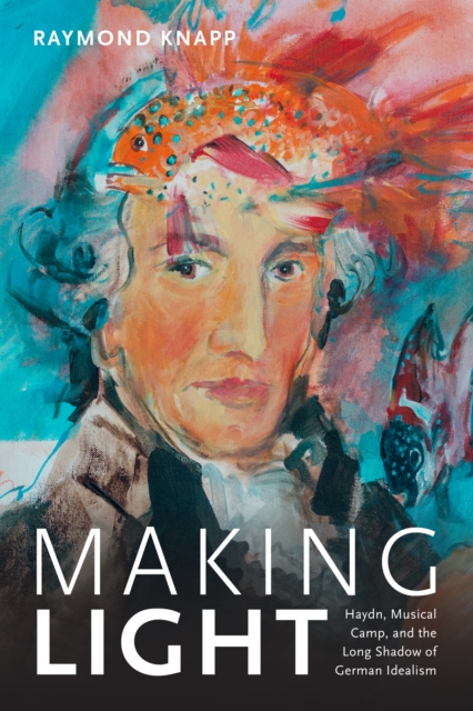 Making Light : Haydn, Musical Camp, and the Long Shadow of German Idealism, PDF eBook