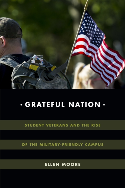 Grateful Nation : Student Veterans and the Rise of the Military-Friendly Campus, PDF eBook
