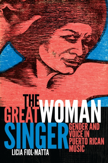 The Great Woman Singer : Gender and Voice in Puerto Rican Music, PDF eBook