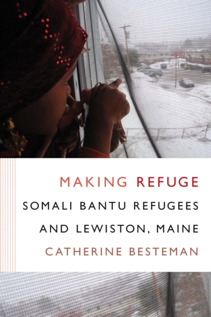 Making Refuge : Somali Bantu Refugees and Lewiston, Maine, PDF eBook