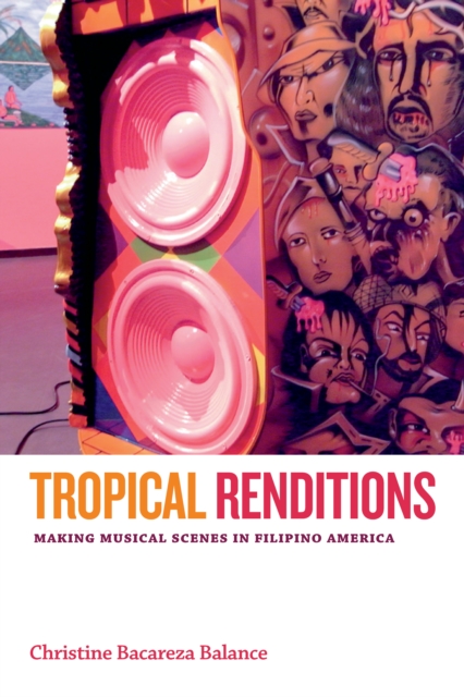 Tropical Renditions : Making Musical Scenes in Filipino America, PDF eBook