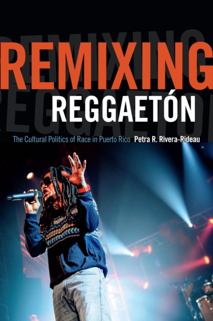 Remixing Reggaeton : The Cultural Politics of Race in Puerto Rico, PDF eBook
