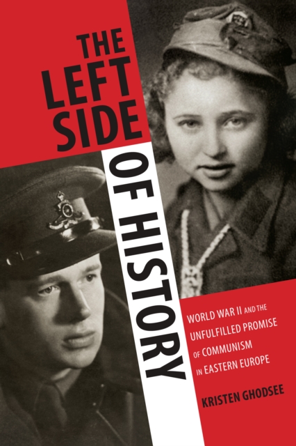 The Left Side of History : World War II and the Unfulfilled Promise of Communism in Eastern Europe, PDF eBook
