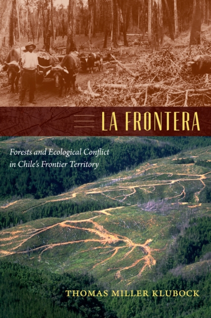 La Frontera : Forests and Ecological Conflict in Chile's Frontier Territory, PDF eBook