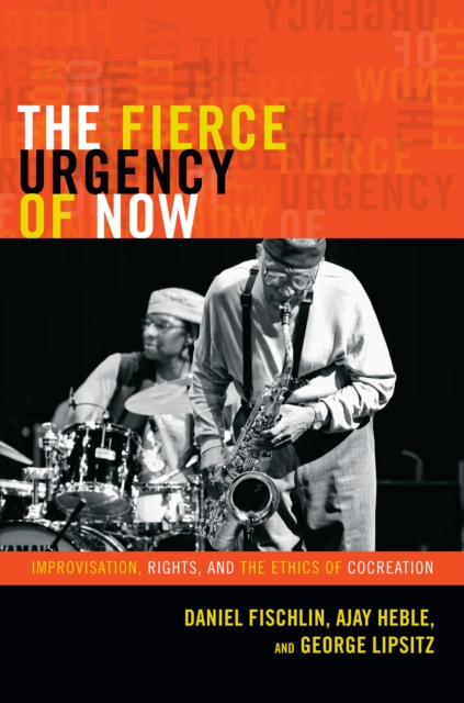 The Fierce Urgency of Now : Improvisation, Rights, and the Ethics of Cocreation, PDF eBook