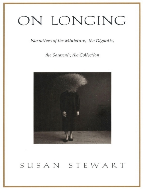 On Longing : Narratives of the Miniature, the Gigantic, the Souvenir, the Collection, PDF eBook