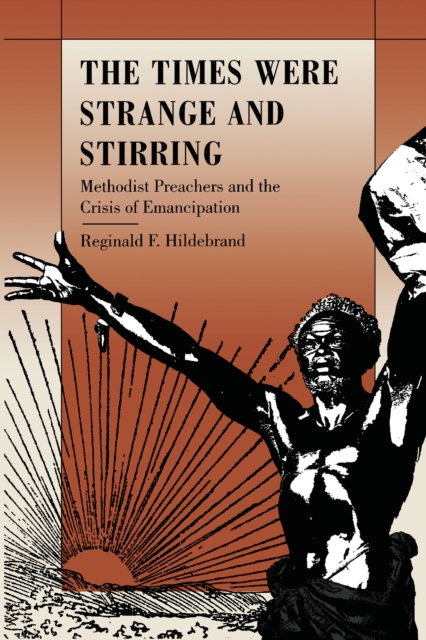 The Times Were Strange and Stirring : Methodist Preachers and the Crisis of Emancipation, PDF eBook