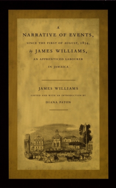 A Narrative of Events, since the First of August, 1834, by James Williams, an Apprenticed Labourer in Jamaica, PDF eBook