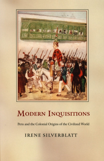 Modern Inquisitions : Peru and the Colonial Origins of the Civilized World, PDF eBook