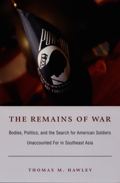 The Remains of War : Bodies, Politics, and the Search for American Soldiers Unaccounted For in Southeast Asia, PDF eBook
