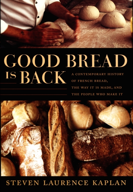 Good Bread Is Back : A Contemporary History of French Bread, the Way It Is Made, and the People Who Make It, PDF eBook