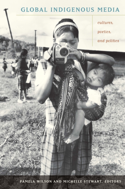 Global Indigenous Media : Cultures, Poetics, and Politics, PDF eBook