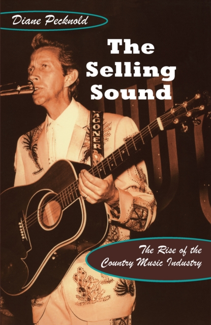 The Selling Sound : The Rise of the Country Music Industry, PDF eBook