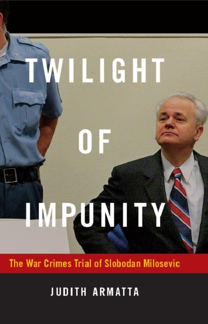 Twilight of Impunity : The War Crimes Trial of Slobodan Milosevic, PDF eBook