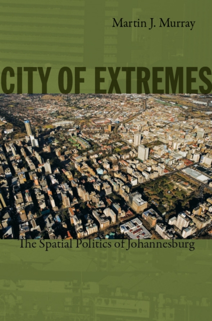 City of Extremes : The Spatial Politics of Johannesburg, PDF eBook