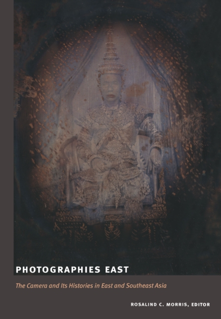 Photographies East : The Camera and Its Histories in East and Southeast Asia, PDF eBook