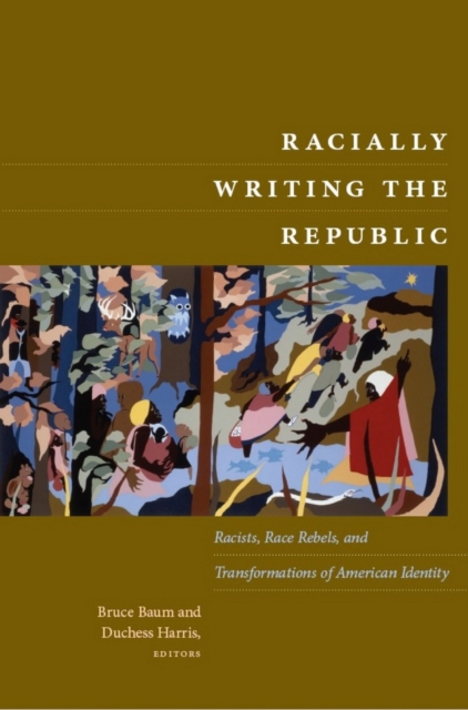 Racially Writing the Republic : Racists, Race Rebels, and Transformations of American Identity, PDF eBook