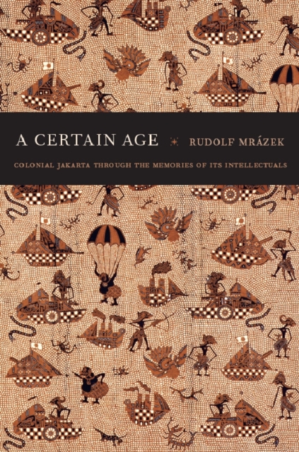 A Certain Age : Colonial Jakarta through the Memories of Its Intellectuals, PDF eBook