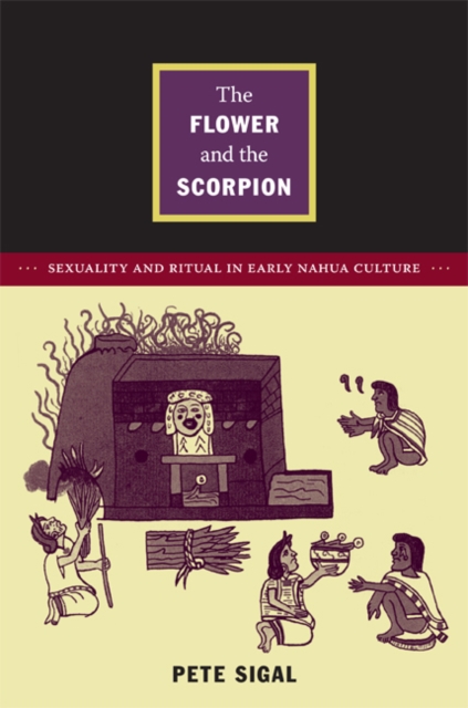 The Flower and the Scorpion : Sexuality and Ritual in Early Nahua Culture, PDF eBook