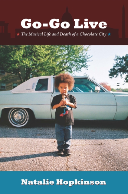 Go-Go Live : The Musical Life and Death of a Chocolate City, PDF eBook
