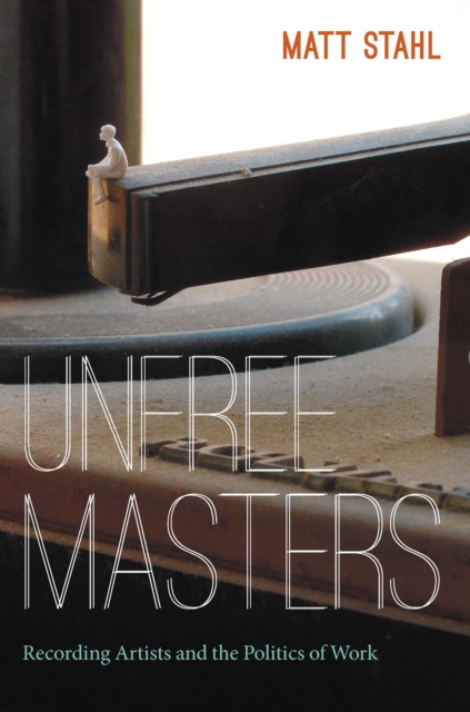Unfree Masters : Popular Music and the Politics of Work, PDF eBook