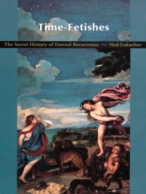 Time-Fetishes : The Secret History of Eternal Recurrence, PDF eBook