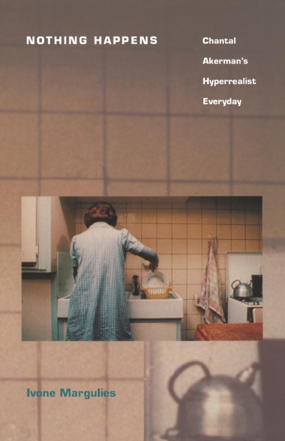 Nothing Happens : Chantal Akerman's Hyperrealist Everyday, PDF eBook