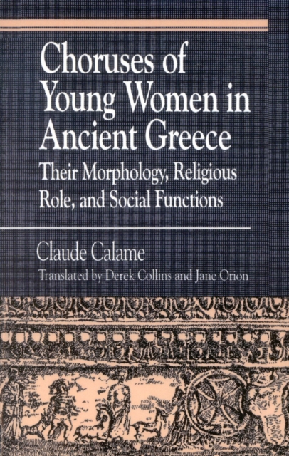Choruses of Young Women in Ancient Greece : Their Morphology, Religious Role and Social Functions, Paperback / softback Book