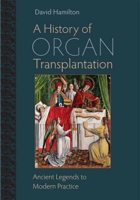 A History of Organ Transplantation : Ancient Legends to Modern Practice, Hardback Book