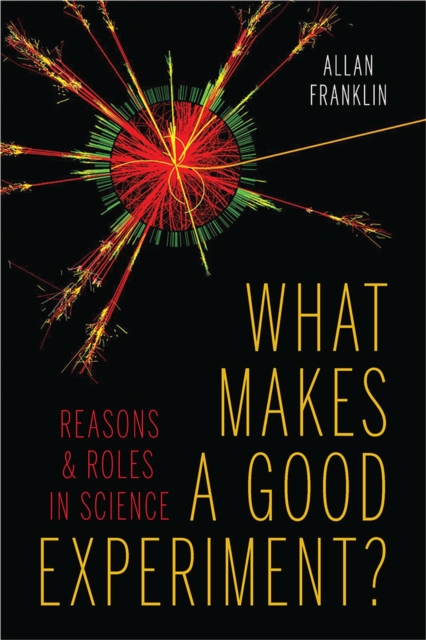 What Makes a Good Experiment? : Reasons and Roles in Science, Hardback Book