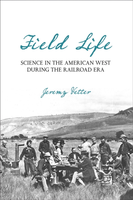 Field Life : Science in the American West during the Railroad Era, Hardback Book