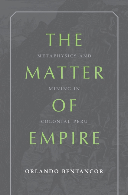 The Matter of Empire : Metaphysics and Mining in Colonial Peru, Hardback Book