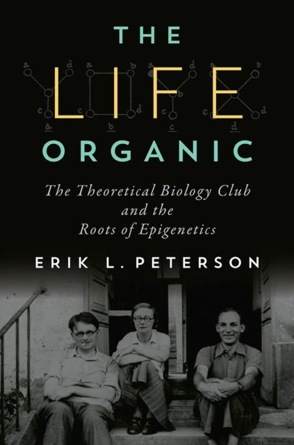 Life Organic, The : The Theoretical Biology Club and the Roots of Epigenetics, Hardback Book