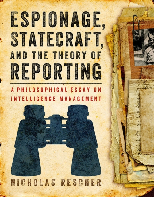 Espionage, Statecraft, and the Theory of Reporting : A Philosophical Essay on Intelligence Management, Paperback / softback Book