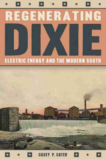 Regenerating Dixie : Electric Energy and the Modern South, Hardback Book